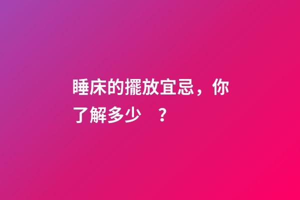睡床的擺放宜忌，你了解多少？